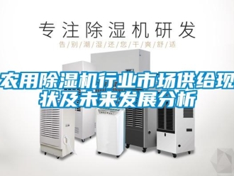 行業(yè)新聞農(nóng)用除濕機(jī)行業(yè)市場供給現(xiàn)狀及未來發(fā)展分析