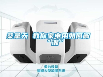 常見(jiàn)問(wèn)題桑拿天 教你家電用如何解“潮”