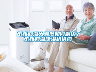 行業(yè)新聞紙張回潮太潮濕如何解決？紙張回潮除濕機供應