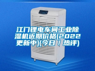 常見問題江門鋰電車間工業(yè)除濕機(jī)近期價格(2022更新中)(今日／熱評)