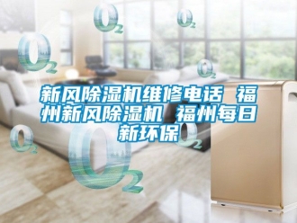 常見問題新風除濕機維修電話 福州新風除濕機 福州每日新環(huán)保