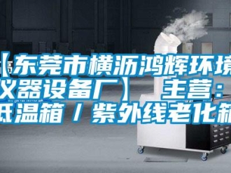 常見問題【東莞市橫瀝鴻輝環(huán)境試驗儀器設備廠】 主營：高低溫箱／紫外線老化箱