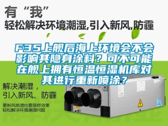常見(jiàn)問(wèn)題F35上艦后海上環(huán)境會(huì)不會(huì)影響其隱身涂料？可不可能在艦上擁有恒溫恒濕機(jī)庫(kù)對(duì)其進(jìn)行重新噴涂？