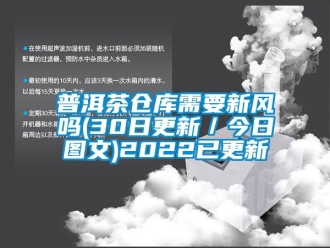 企業(yè)新聞普洱茶倉(cāng)庫(kù)需要新風(fēng)嗎(30日更新／今日?qǐng)D文)2022已更新