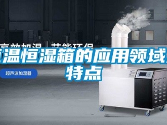知識百科恒溫恒濕箱的應用領域及特點