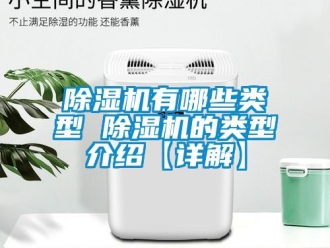 行業(yè)新聞除濕機有哪些類型 除濕機的類型介紹【詳解】