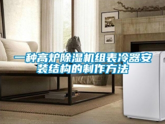 行業(yè)新聞一種高爐除濕機組表冷器安裝結(jié)構(gòu)的制作方法