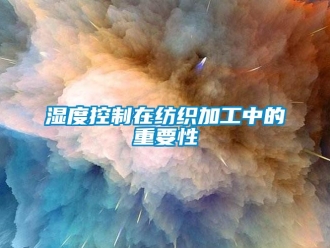 知識百科濕度控制在紡織加工中的重要性