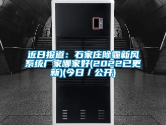 企業(yè)新聞近日報道：石家莊除霾新風(fēng)系統(tǒng)廠家哪家好(2022已更新)(今日／公開)