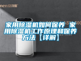 常見問題家用除濕機如何保養(yǎng) 家用除濕機工作原理和保養(yǎng)方法【詳解】