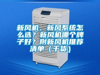 企業(yè)新聞新風(fēng)機(jī)、新風(fēng)系統(tǒng)怎么選？新風(fēng)機(jī)哪個(gè)牌子好？附新風(fēng)機(jī)推薦清單（干貨）