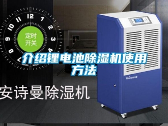 行業(yè)新聞介紹鋰電池除濕機(jī)使用方法