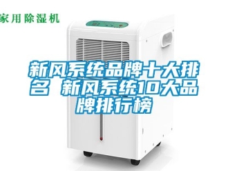 企業(yè)新聞新風(fēng)系統(tǒng)品牌十大排名 新風(fēng)系統(tǒng)10大品牌排行榜