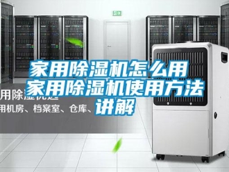 常見問題家用除濕機(jī)怎么用 家用除濕機(jī)使用方法講解