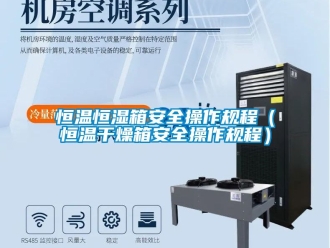 知識百科恒溫恒濕箱安全操作規(guī)程（恒溫干燥箱安全操作規(guī)程）