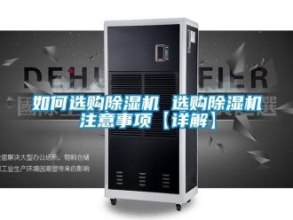 行業(yè)新聞如何選購除濕機(jī) 選購除濕機(jī)注意事項(xiàng)【詳解】
