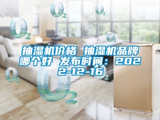 企業(yè)新聞抽濕機(jī)價(jià)格 抽濕機(jī)品牌哪個(gè)好 發(fā)布時(shí)間：2022-12-16