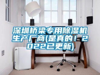 行業(yè)新聞深圳橋梁專用除濕機(jī)生產(chǎn)廠商(是真的！2022已更新)