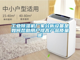 常見問題工業(yè)除濕機廠家分析設(shè)備是如何幫助用戶提高產(chǎn)品質(zhì)量呢
