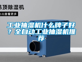 企業(yè)新聞工業(yè)抽濕機什么牌子好？全自動工業(yè)抽濕機推薦