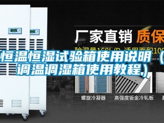 知識(shí)百科恒溫恒濕試驗(yàn)箱使用說明（調(diào)溫調(diào)濕箱使用教程）