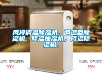行業(yè)新聞風(fēng)冷調(diào)溫除濕機(jī), 調(diào)溫型除濕機(jī), 降溫抽濕機(jī)，降溫除濕機(jī)，
