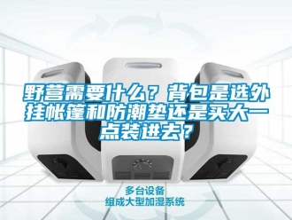 常見問題野營需要什么？背包是選外掛帳篷和防潮墊還是買大一點裝進去？