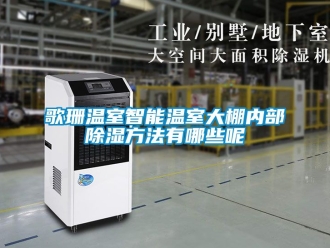 企業(yè)新聞歌珊溫室智能溫室大棚內(nèi)部除濕方法有哪些呢