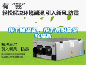 行業(yè)新聞烘干除濕機(jī)，烘干房耐高溫除濕機(jī)