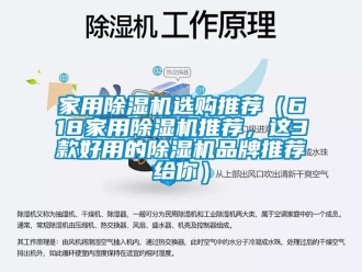 企業(yè)新聞家用除濕機選購推薦（618家用除濕機推薦，這3款好用的除濕機品牌推薦給你）