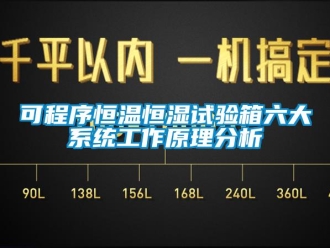 知識(shí)百科可程序恒溫恒濕試驗(yàn)箱六大系統(tǒng)工作原理分析