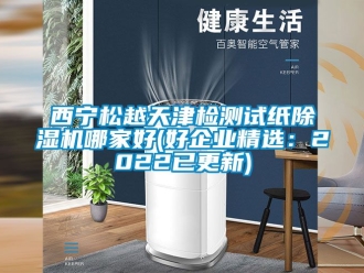 行業(yè)新聞西寧松越天津檢測(cè)試紙除濕機(jī)哪家好(好企業(yè)精選：2022已更新)