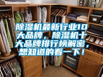 企業(yè)新聞除濕機(jī)最新行業(yè)10大品牌，除濕機(jī)十大品牌排行榜解密，想知道的看一下！