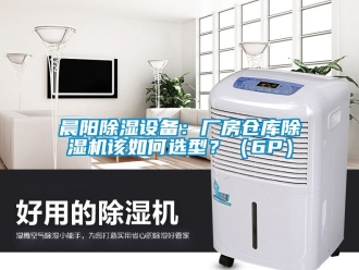 企業(yè)新聞晨陽(yáng)除濕設(shè)備：廠房倉(cāng)庫(kù)除濕機(jī)該如何選型？（6P）