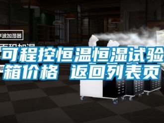 知識百科可程控恒溫恒濕試驗箱價格 返回列表頁
