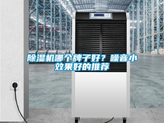 行業(yè)新聞除濕機哪個牌子好？噪音小效果好的推薦