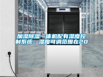 行業(yè)新聞加濕除濕一體機配有濕度控制系統(tǒng)，濕度可調(diào)范圍在20