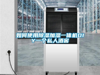 常見問題如何使用除濕加濕一體機DIY一個私人酒窖