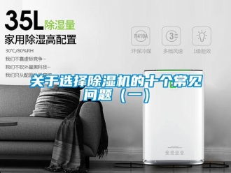 常見問題關(guān)于選擇除濕機的十個常見問題（一）
