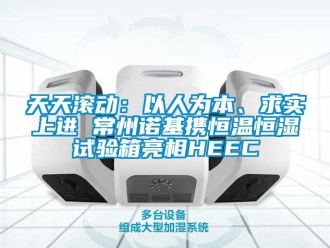 知識(shí)百科天天滾動(dòng)：以人為本、求實(shí)上進(jìn) 常州諾基攜恒溫恒濕試驗(yàn)箱亮相HEEC