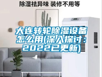 常見問題大連轉輪除濕設備怎么用(深入探討：2022已更新)