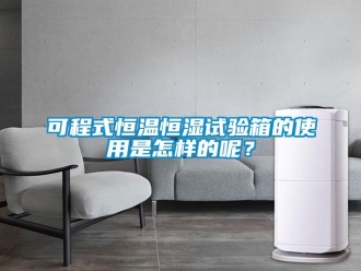 知識(shí)百科可程式恒溫恒濕試驗(yàn)箱的使用是怎樣的呢？