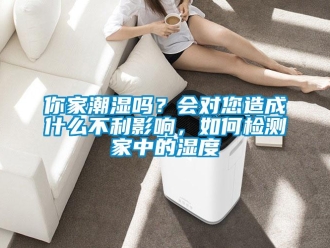 常見問題你家潮濕嗎？會(huì)對(duì)您造成什么不利影響，如何檢測家中的濕度