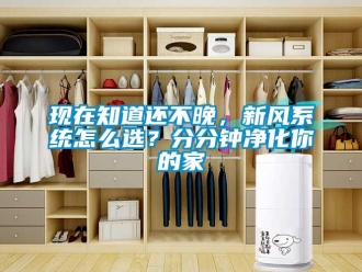 常見問題現(xiàn)在知道還不晚，新風(fēng)系統(tǒng)怎么選？分分鐘凈化你的家