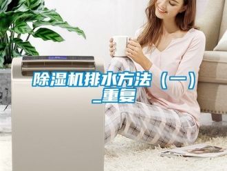 行業(yè)新聞除濕機排水方法（一）_重復