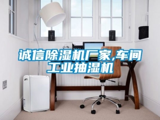 企業(yè)新聞?wù)\信除濕機(jī)廠家,車(chē)間工業(yè)抽濕機(jī)