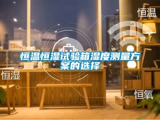 知識(shí)百科恒溫恒濕試驗(yàn)箱濕度測(cè)量方案的選擇