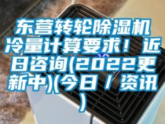 常見問題東營轉輪除濕機冷量計算要求！近日咨詢(2022更新中)(今日／資訊)