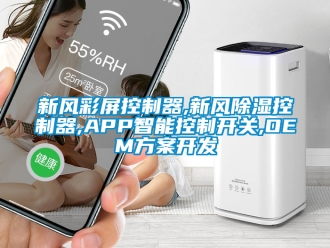 行業(yè)新聞新風(fēng)彩屏控制器,新風(fēng)除濕控制器,APP智能控制開(kāi)關(guān),OEM方案開(kāi)發(fā)