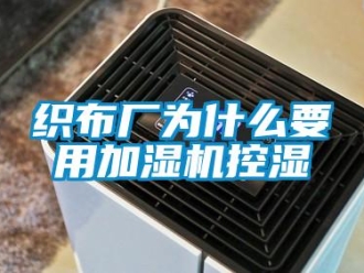 知識百科織布廠為什么要用加濕機控濕